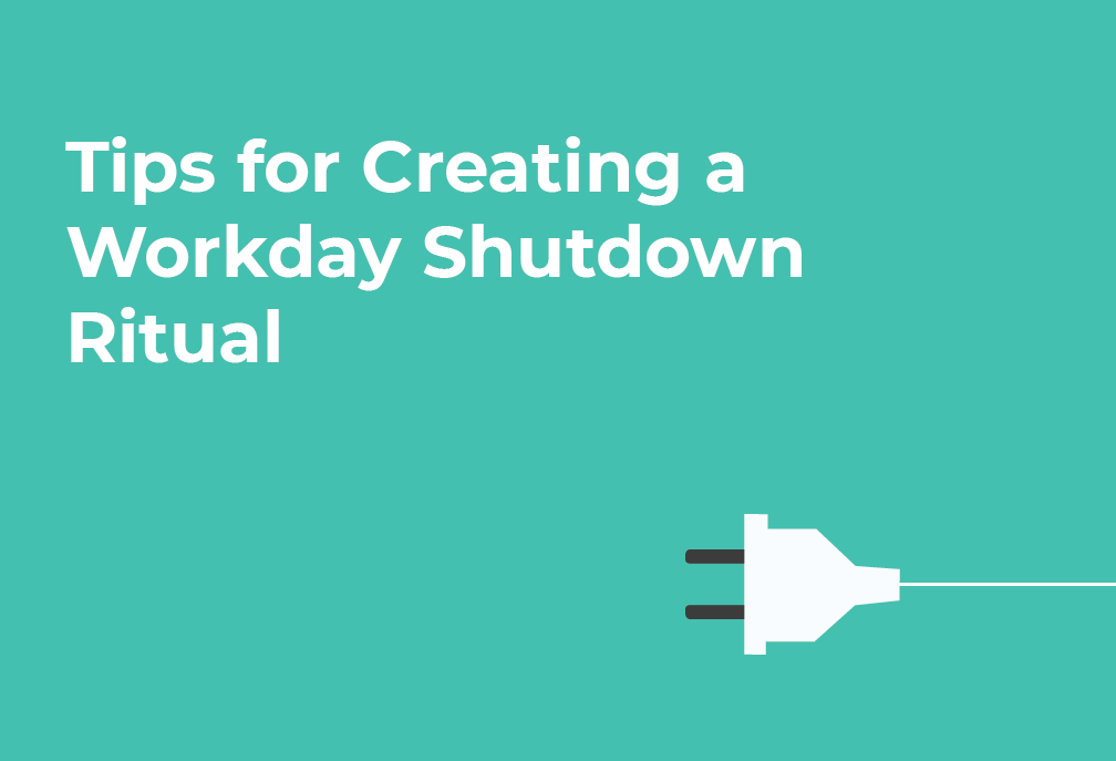 Sutdown Ritual Why a Workday Shutdown Ritual is a Good Idea for All Workers